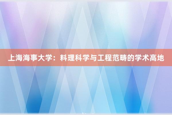 上海海事大学：料理科学与工程范畴的学术高地